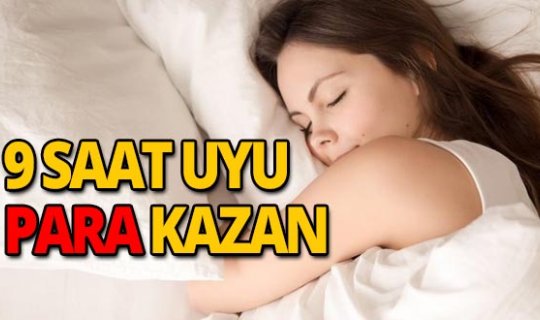 9 saat uyu, 8 bin lira para kazan