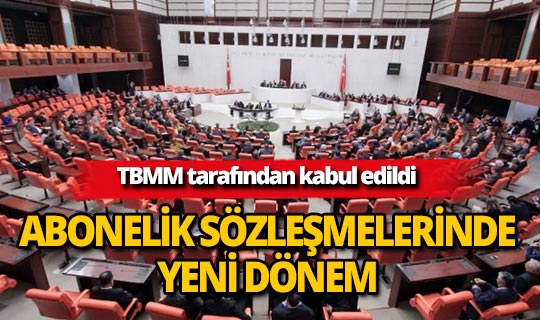 Abonelik sözleşmelerine ilişkin Kanun Teklifi kabul edildi