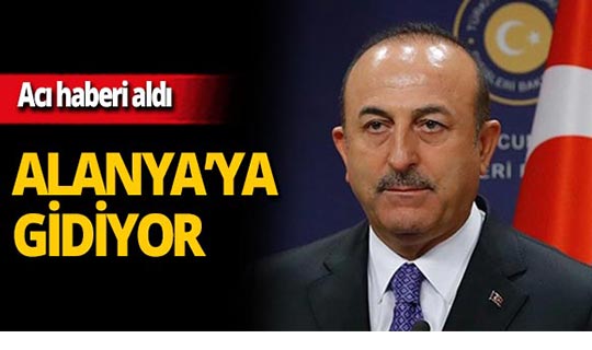 Acı haberi alan Bakan Çavuşoğlu Alanya'ya gidiyor
