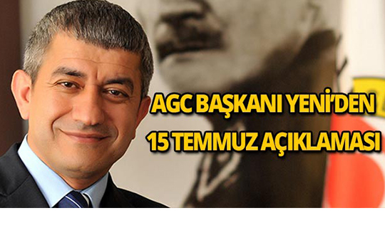 AGC Başkanı Yeni'den 15 Temmuz açıklaması