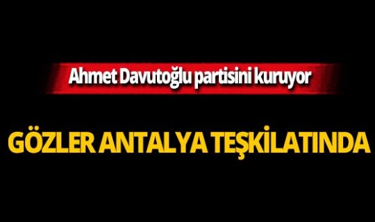 Ahmet Davutoğlu partisini kuruyor! Gözler Antalya teşkilatında