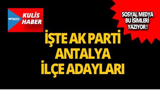 AK Parti Antalya ilçe adayları açıklandı mı? İşte o liste!