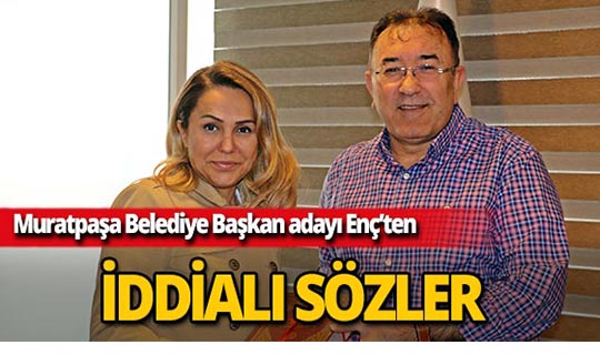 AK Parti Antalya Muratpaşa Belediye Başkan Adayı Enç iddialı konuştu!