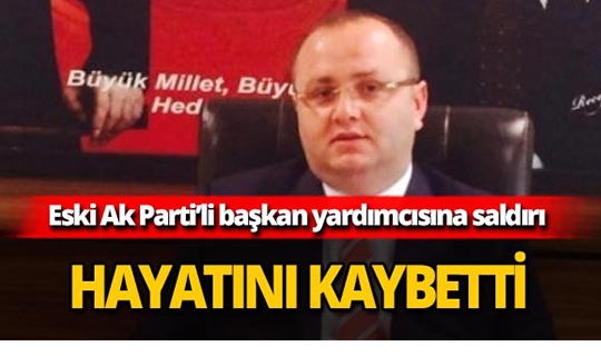 AK Parti'li eski başkan yardımcısına silahlı saldırı!