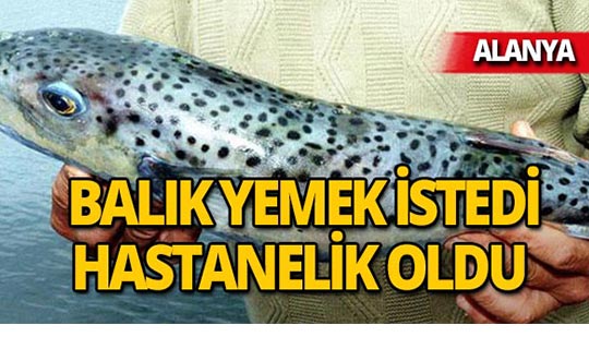 Alanya'da balık yemek isterken hastanelik oldu!