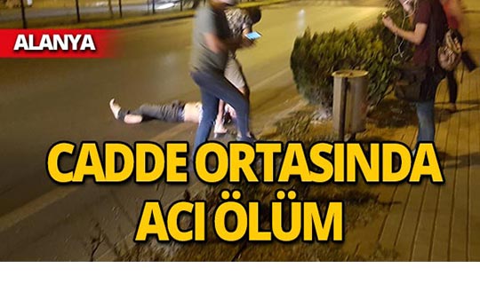 Alanya'da cadde ortasında feci şekilde can verdi