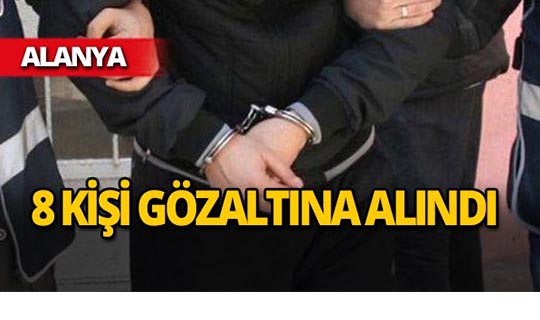 Alanya'da operasyon : 8 kişi gözaltına alındı