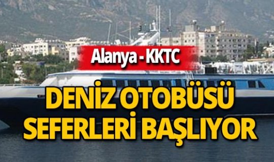 Alanya-KKTC deniz otobüsü seferleri başlıyor!