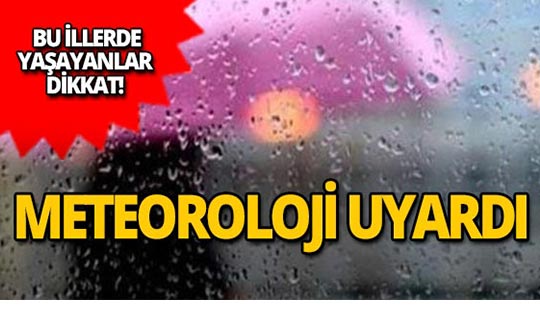 Aman dikkat! Meteoroloji'den önemli uyarı!
