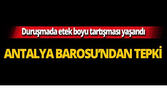 Antalya Barosu'ndan 'Etek boyu' tartışmasına sert tepki!