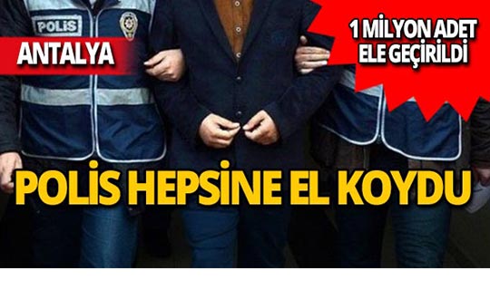 Antalya'da 1 milyon adet ele geçirildi!