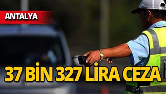 Antalya'da 37 bin 327 lira ceza!