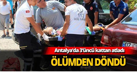 Antalya'da 3'üncü kattan atladı ölümden döndü