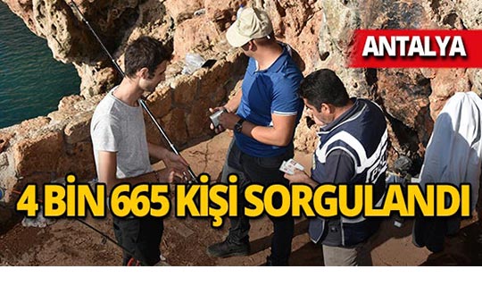Antalya'da 4 bin 665 kişi sorgulandı!