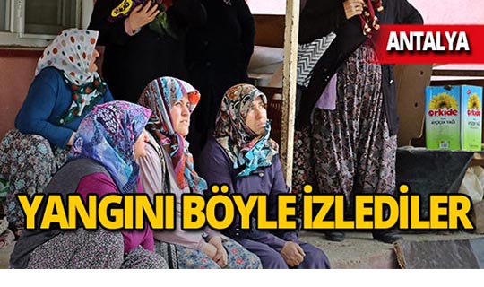 Antalya'da alev alev yandı, böyle izlediler!