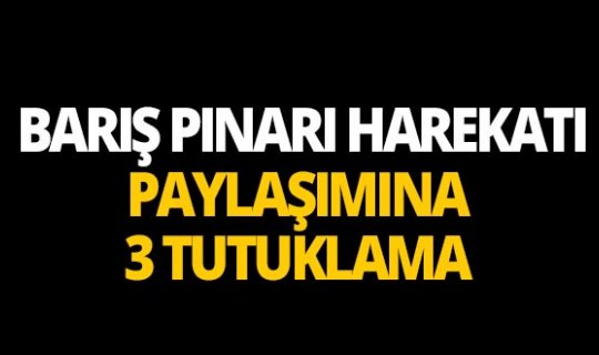 Antalya'da Barış Pınarı Harekatı paylaşımına 3 tutuklama!