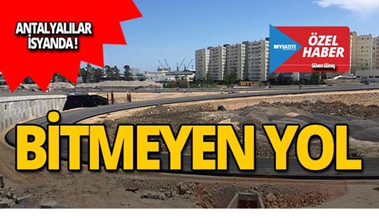 Antalya'da bitmeyen yol isyan ettiriyor!