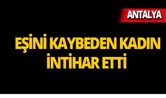 Antalya'da eşinin ölümünden 3 ay sonra intihar etti!