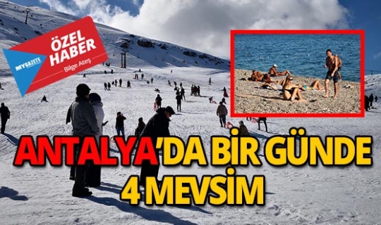 Dünya harikası Antalya'da bir günde 4 mevsim yaşanıyor!
