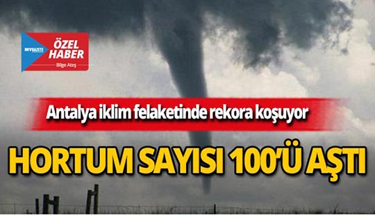 Antalya'da hortum sayısı 100'ü aştı!