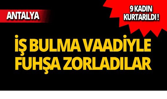 Antalya'da kadınları fuhşa zorladılar: 3 tutuklama!