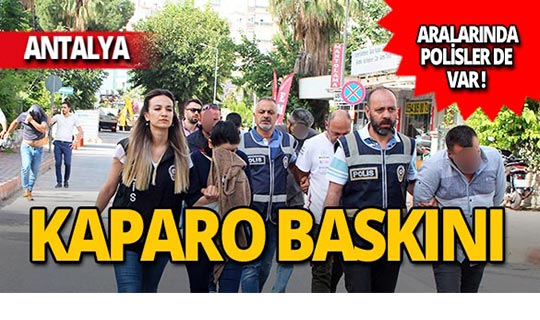 Antalya'da kaparo baskını: Çok sayıda gözaltı!