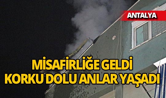 Antalya'da misafirliğe geldiği kardeşinin evinde, korku dolu anlar yaşadı