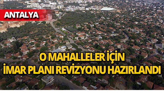 Antalya'da o mahalleler için imar planı revizyonu hazırlandı