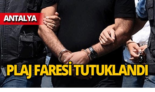 Antalya'da plaj faresi bu kez tutuklandı!
