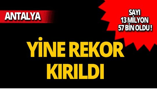 Antalya'da sayı 13 milyon 57 bin oldu!