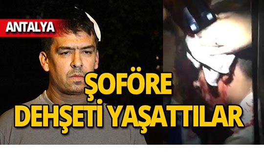 Antalya'da şoföre korkunç saldırı!