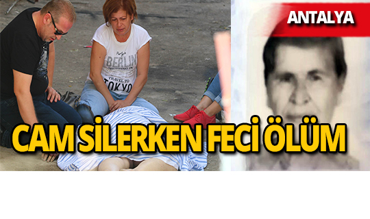 Antalya'da temizlik yaparken düşen kadın hayatını kaybetti