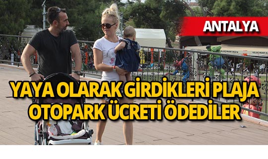 Antalya'da yaya olarak girdikleri plajda 12 TL'lik otopark ücreti ödediler