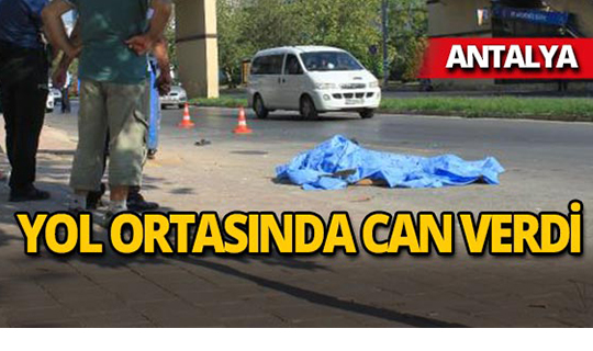 Antalya'da yol ortasında acı ölüm!