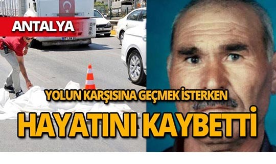 Antalya'da yol ortasında yaşamını yitirdi