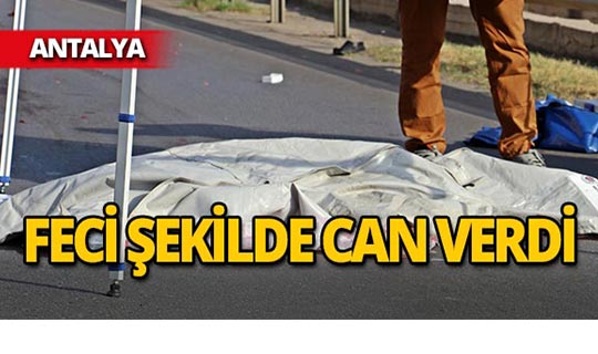 Antalya'da yolun karşısına geçmek isterken canından oldu
