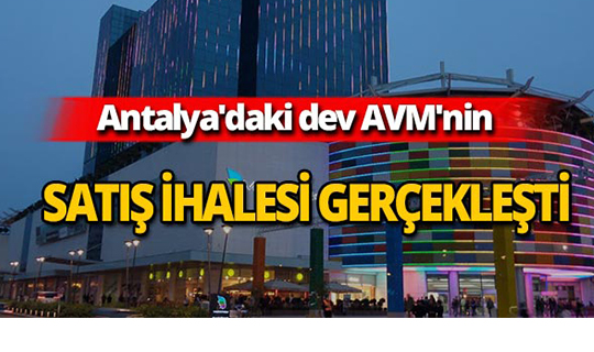 Antalya'daki dev AVM'nin satış ihalesi yapıldı