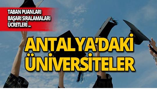 Antalya'daki üniversiteler, taban puanları, başarı sıralamaları ve ücretleri...