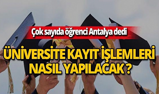 Antalya'daki üniversitelere nasıl kayıt yapılır? İşte tüm ayrıntılar...