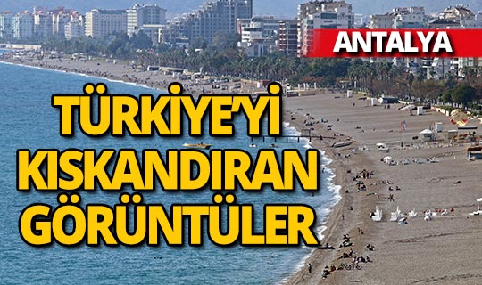 Antalya'dan Türkiye'yi kıskandıran görüntüler