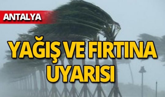 Antalya dikkat! Meteoroloji'den yağış ve fırtına uyarısı