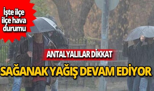 Antalya dikkat! Sağanak yağış devam ediyor