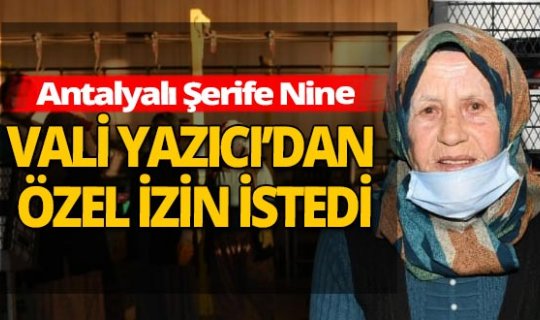 Antalya haber: Çavuş Şerife Nine yaşa takıldı