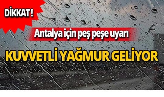 Antalya için peş peşe uyarı: kuvvetli yağış bekleniyor!
