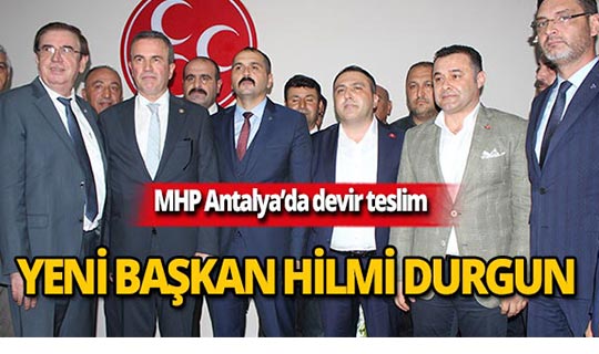 Antalya MHP'de yeni İl Başkanı Hilmi Durgun