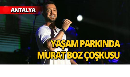 Antalya Yaşam Parkı'nda Murat Boz coşkusu