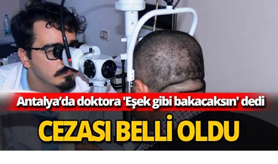 Antalya’da doktora 'Eşek gibi bakacaksın' dedi