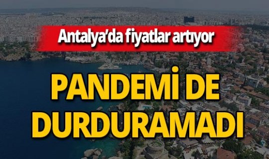 Antalya’da ev fiyatları ile kiralarda artış yaşanıyor