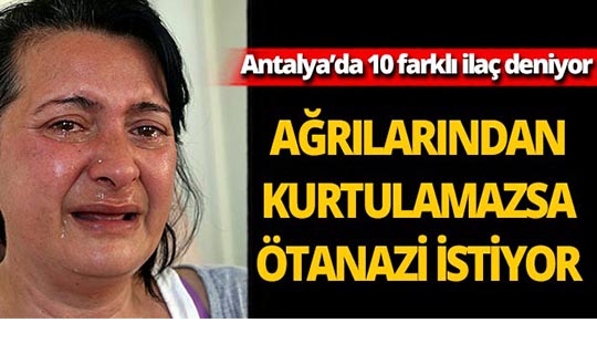 Antalyalı turizmci ağrıları dinmezse ötanazi olmak istiyor