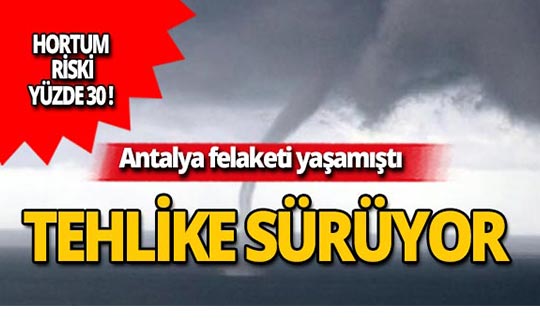 Antalyalılar dikkat! Hortum riski sürüyor!